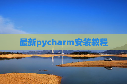 最新pycharm安装教程 最新pycharm安装教程